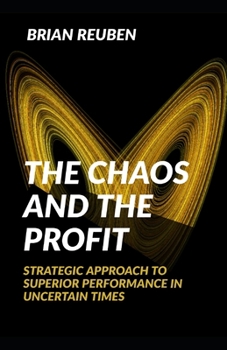 Paperback The Chaos and the Profit: Strategic Approach to Superior Performance in Uncertain Times Book