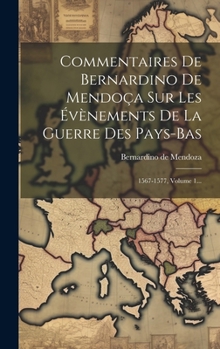 Hardcover Commentaires De Bernardino De Mendoça Sur Les Évènements De La Guerre Des Pays-bas: 1567-1577, Volume 1... [French] Book