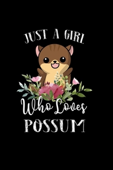 Just a Girl Who Loves Possum: Perfect Possum Lover Gift For Girl. Cute Notebook for Possum Lover. Gift it to your Sister, Daughter, Mother, Mom, Grandpa Who Loves Possum. 100 Pages Notebook