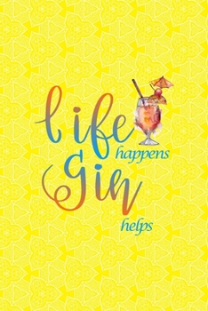 Life Happens Gin Helps: Notebook Journal Composition Blank Lined Diary Notepad 120 Pages Paperback Yellow Texture Gin