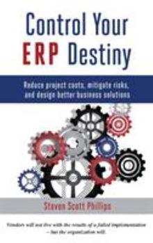 Hardcover Control Your ERP Destiny: Reduce Project Costs, Mitigate Risks, and Design Better Business Solutions Book