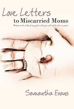 Hardcover Love Letters to Miscarried Moms: Written in the Midst of My Grief So That You Will Not Be Alone in Yours. Book