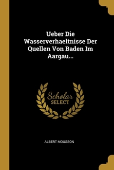 Paperback Ueber Die Wasserverhaeltnisse Der Quellen Von Baden Im Aargau... [German] Book