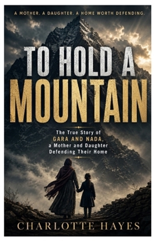 To Hold a Mountain: The True Story of Gara and Nada, a Mother and Daughter Defending Their Home