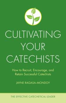 Paperback Cultivating Your Catechists: How to Recruit, Encourage, and Retain Successful Catechists Book