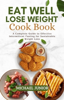 Paperback Eat Well Lose Weight Cook Book: A Complete Guide to Effective Intermittent Fasting for Sustainable Weight Loss. Book