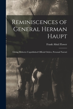Paperback Reminiscences of General Herman Haupt; Giving Hitherto Unpublished Official Orders, Personal Narrati Book