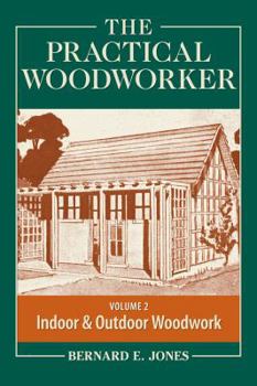 Paperback The Practical Woodworker, Volume 2: A Complete Guide to the Art and Practice of Woodworking: Indoor & Outdoor Woodwork Book