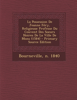 Paperback La Possession De Jeanne Féry, Religieuse Professe Du Couvent Des Soeurs Noires De La Ville De Mons (1584) [French] Book