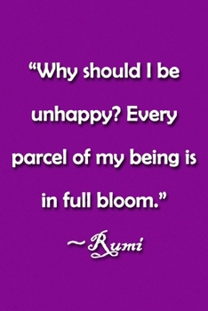 Paperback "Why should I be unhappy? Every parcel of my being is in full bloom." Rumi Notebook: Lined Journal, 120 Pages, 6 x 9 inches, Fun Gift, Soft Cover, Oce Book