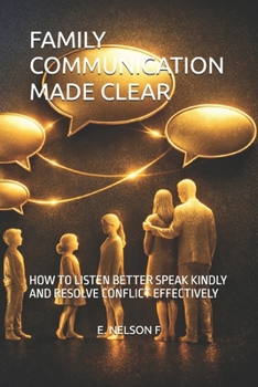 Paperback Family Communication Made Clear: How to Listen Better Speak Kindly and Resolve Conflict Effectively Book