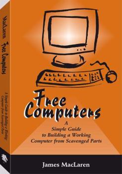 Paperback Free Computers: A Simple Guide to Building a Working Computer from Scavenged Parts Book