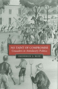 No Taint Of Compromise: Crusaders In Antislavery Politics (Antislavery, Abolition, and the Atlantic World) - Book  of the Antislavery, Abolition, and the Atlantic World