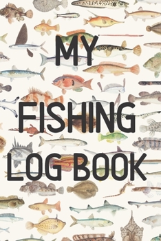 My Fishing Log Book: My fishing Log Book: Ultimate Fishing Journal For Journaling | Diary Notebook For Kids, Boys, Men, Fisherman Gifts For all lovers ... trip Paperback cover 121 pages, 6 x 9 inches