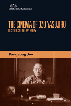 The Cinema of Ozu Yasujiro: Histories of the Everyday - Book  of the Edinburgh Studies in East Asian Film