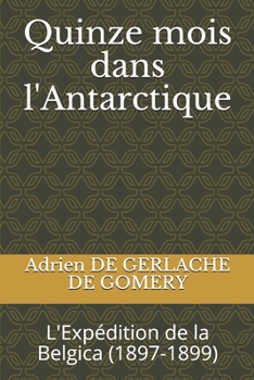 Quinze mois dans l'Antarctique: L'Exp�dition de la Belgica (1897-1899)