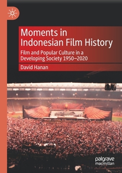 Moments in Indonesian Film History: Film and Popular Culture in a Developing Society 1950–2020