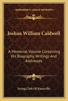 Paperback Joshua William Caldwell: A Memorial Volume Containing His Biography, Writings And Addresses Book