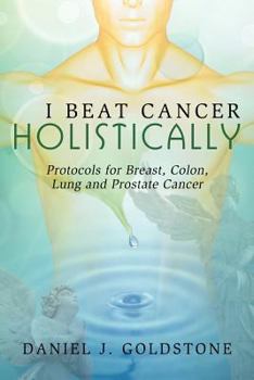 Paperback I Beat Cancer Holistically: Protocols for Breast, Colon, Lung and Prostate Cancer Book