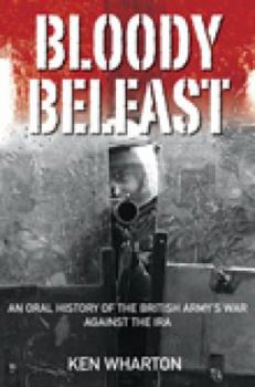 Hardcover Bloody Belfast: An Oral History of the British Army's War Against the IRA Book