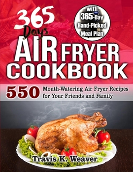 Paperback 365 Day Air Fryer Cookbook: 550 Mouth-Watering Air Fryer Recipes for Your Friends and Family with 365-Day Hand-Picked Meal Plan Book