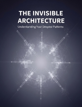 Paperback The Invisible Architecture: Understanding Your Deepest Patterns Book