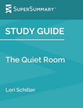 Paperback Study Guide: The Quiet Room by Lori Schiller (SuperSummary) Book