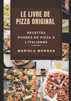 Le Livre de Pizza Original: Recettes Phares de Pizza � L'Italienne