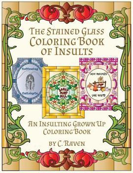 Paperback The Stained Glass Coloring Book of Insults: An Insulting Grownup Coloring Book