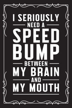I seriously need a speed bump between my brain and my mouth: Funny Sarcastic Office Gag Gifts For Coworkers Birthday, Christmas Holiday Gift, blank lined beautiful wide rule paper 6" X 9" 119 pages Di
