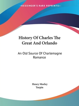 History of Charles the Great and Orlando: An Old Source of Charlemagne Romance