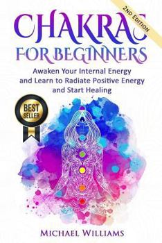 Paperback Chakras: Chakras for Beginners - Awaken Your Internal Energy and Learn to Radiate Positive Energy and Start Healing Book