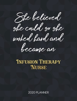 She Believed She Could So She Worked Hard And Became An Infusion Therapy Nurse: Dated Weekly Planner With To Do Notes & Inspirational Quotes (Motivational Calendar Planners for Nurses)