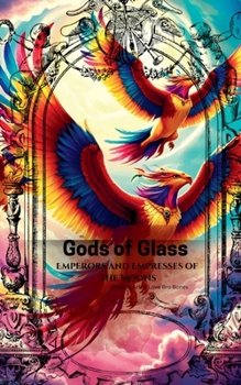 Gods of Glass: Emperors and Empresses of the Moons (Phoenix Ashes Tears of Glass)