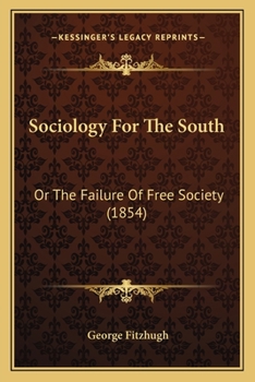 Paperback Sociology For The South: Or The Failure Of Free Society (1854) Book