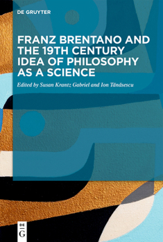 Franz Brentano and the 19th Century Idea of Philosophy as a Science: Upon the Sesquicentennial of Franz Brentano's Psychology from an Empirical Standpoint