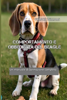 COMPORTAMENTO E OBBEDIENZA DEL BEAGLE: Un manuale di formazione completo" (Italian Edition)