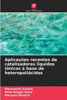 Aplicações recentes de catalisadores líquidos iónicos à base de heteropoliácidos (Portuguese Edition)