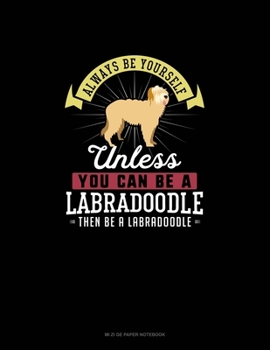 Paperback Always Be Yourself Unless You Can Be A Labradoodle Then Be A Labradoodle: Mi Zi Ge Paper Notebook Book