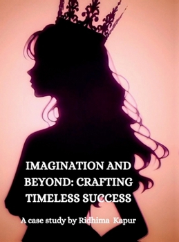 Hardcover Imagination and Beyond: CRAFTING TIMELESS SUCCESS: A Case Study by Ridhima Kapur Book