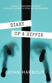 Diary of a Hippie: A Real-Life Journal of What to Expect During a Total Hip Replacement