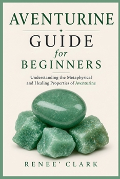 Aventurine Guide for Beginners: Understanding the Metaphysical and Healing Properties of Aventurine (Crystal Guide for Beginners)