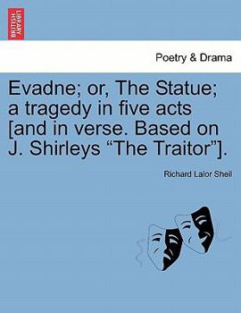 Paperback Evadne; Or, the Statue; A Tragedy in Five Acts [And in Verse. Based on J. Shirleys "The Traitor"]. Book