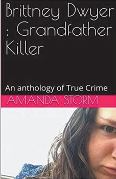 Paperback Brittney Dwyer: Grandfather Killer An Anthology of True Crime Book