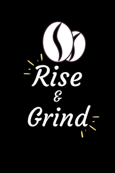 RISE AND GRIND: Coffee Obsessed Journal - I Love Coffee Notebook to Write - Women | Coffee Lovers Gift | Gratitude Quotes Journal (Inspirational Journals to Write In)