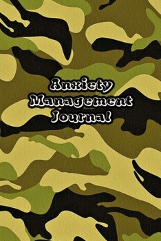 Anxiety Management Journal: Exercises to Soothe Stress & Eliminate Anxiety or Anger Mood Tracker Notebook & Worksheet To Stop Worrying and End Panic | Army Camo Cover