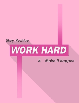 stay positive work hard & make it happen: Inspirational Lined Journal 120 pages, (8.5 x 11) inches Work hard pays off, Work hard Play hard, My daily Journal , Pretty Pink Notebook for her