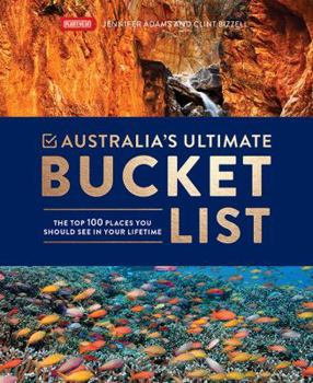 Hardcover Australia's Ultimate Bucket List: The Top 100 Places You Should See In Your Lifetime Book