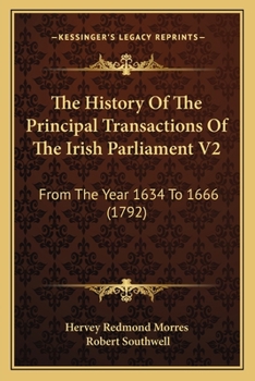 Paperback The History Of The Principal Transactions Of The Irish Parliament V2: From The Year 1634 To 1666 (1792) Book