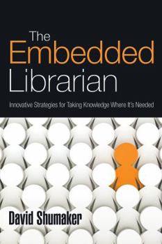 Paperback The Embedded Librarian: Innovative Strategies for Taking Knowledge Where It's Needed Book